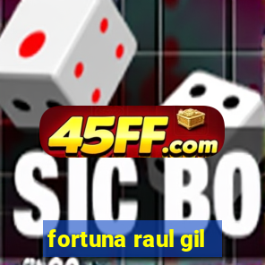 fortuna raul gil